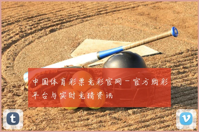 中国体育彩票竞彩官网 - 官方购彩平台与实时竞猜资讯