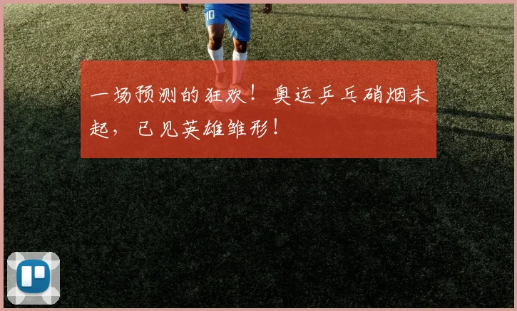 一场预测的狂欢!奥运乒乓硝烟未起,已见英雄雏形!