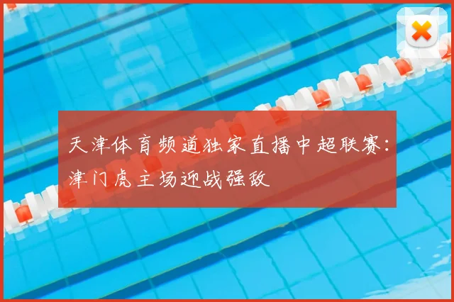 天津体育频道独家直播中超联赛：津门虎主场迎战强敌