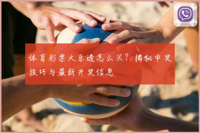 体育彩票大乐透怎么买？揭秘中奖技巧与最新开奖信息