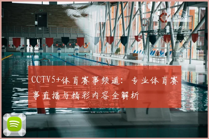 CCTV5+体育赛事频道：专业体育赛事直播与精彩内容全解析