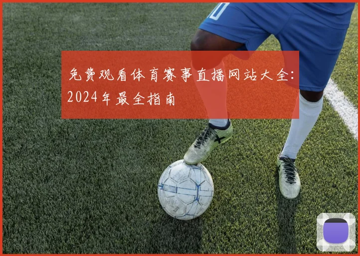 免费观看体育赛事直播网站大全：2024年最全指南