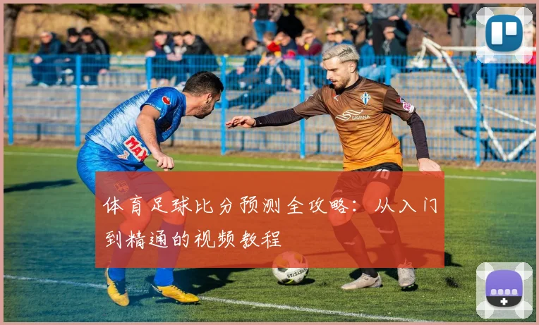 体育足球比分预测全攻略：从入门到精通的视频教程